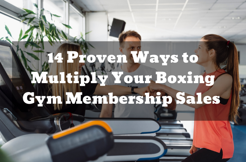 14 Proven Ways to Multiply Your Boxing Gym Membership Sales 