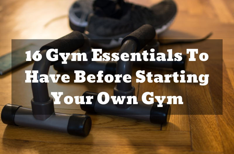 16 Gym Essentials To Have Before Starting Your Own Gym