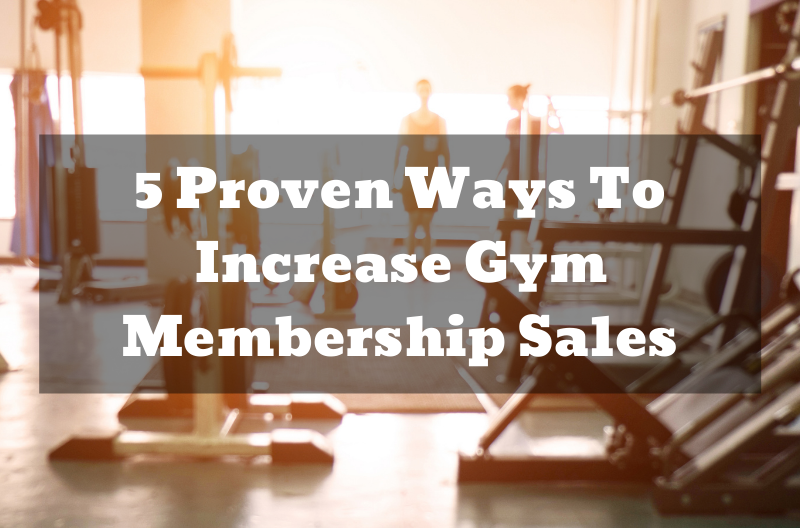 5 Proven Ways To Increase Gym Membership Sales