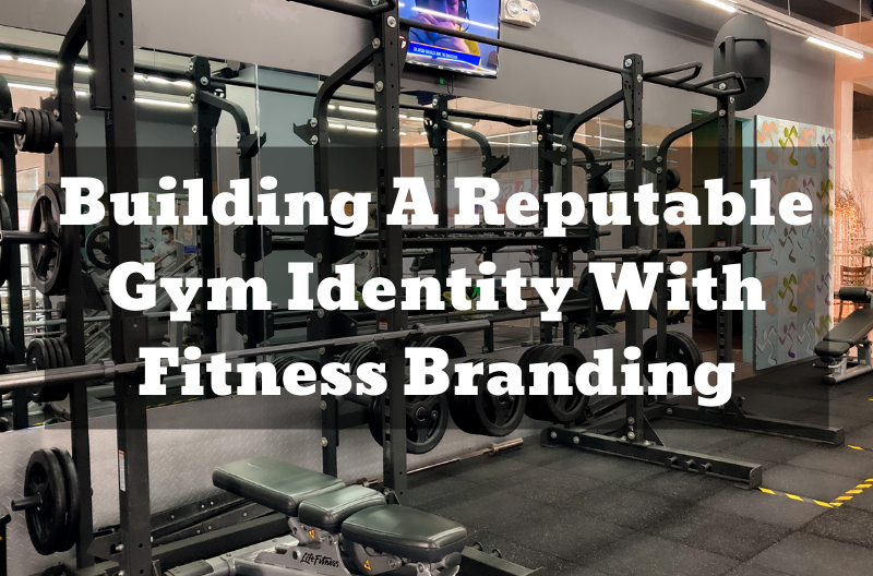 Building A Reputable Gym Identity With Fitness Branding