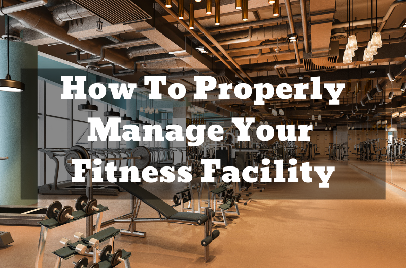 How to properly manage your fitness facility