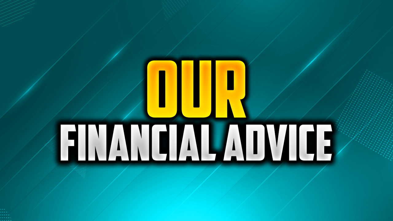Our Financial Advice to You