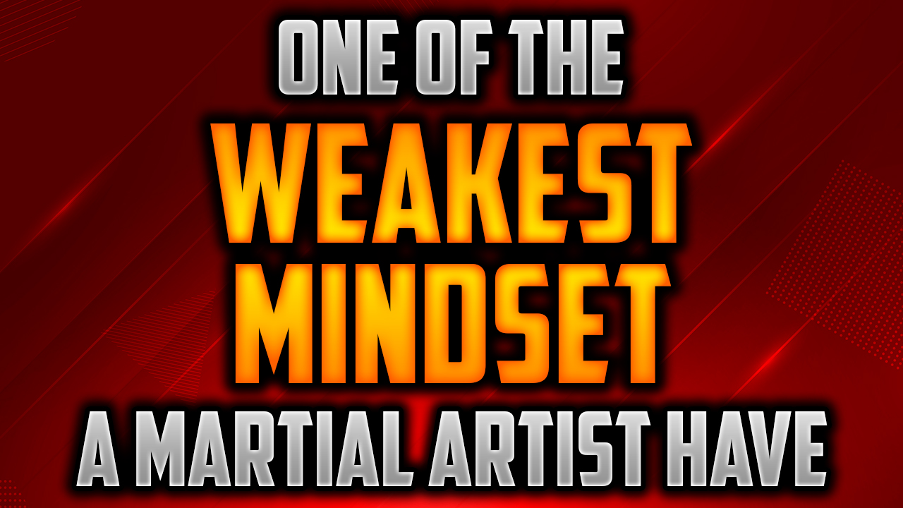 One of the Weakest Mindset a Martial Artist Have