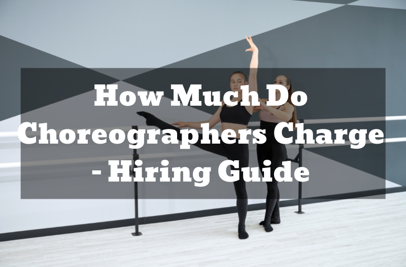 How Much Do Choreographers Charge – Hiring Guide