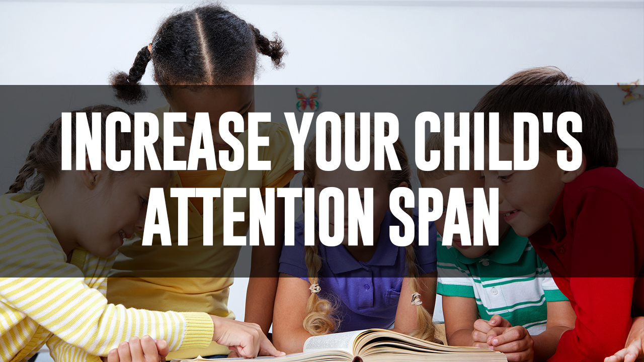 Tips on Increasing Your Child’s Attention Span