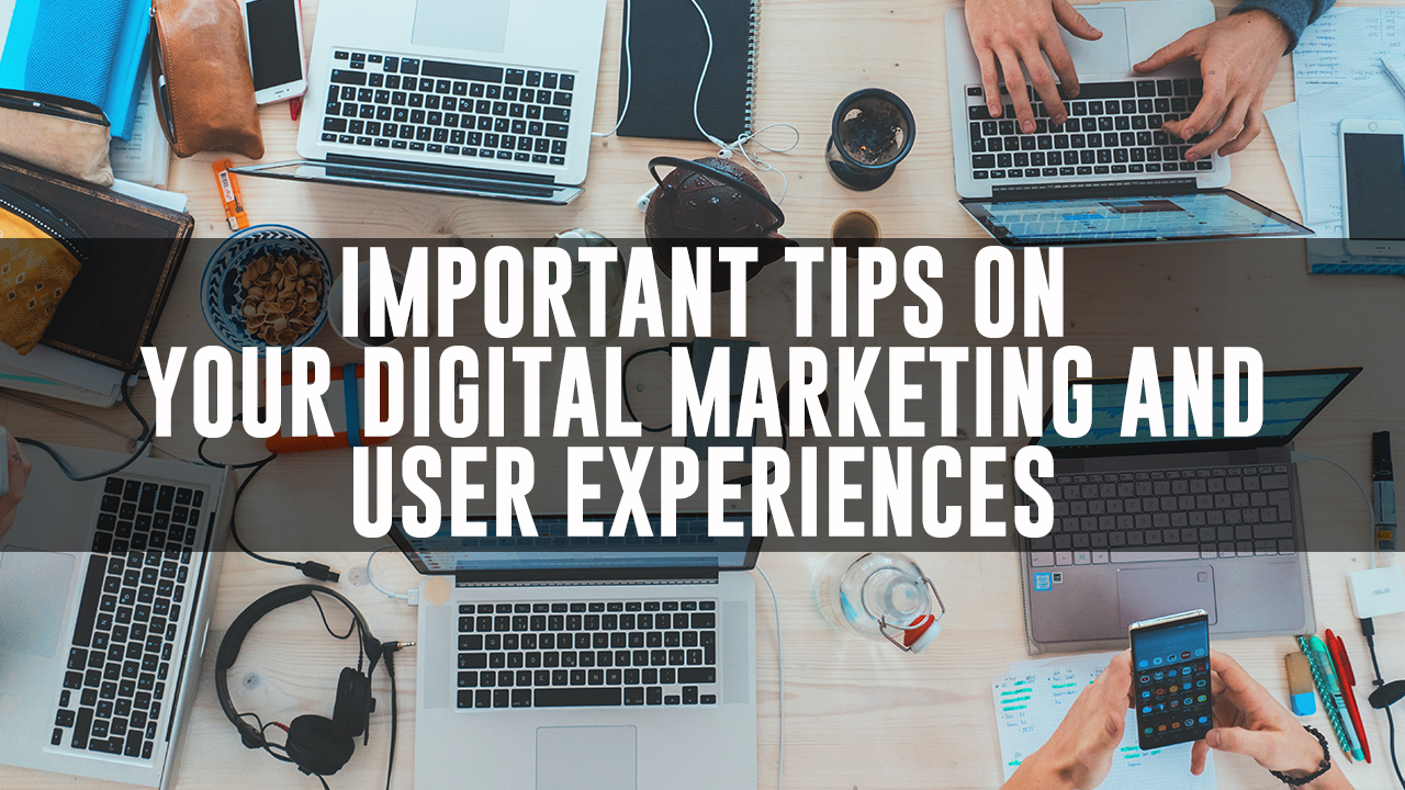 Important Tips on Your Digital Marketing and User Experiences