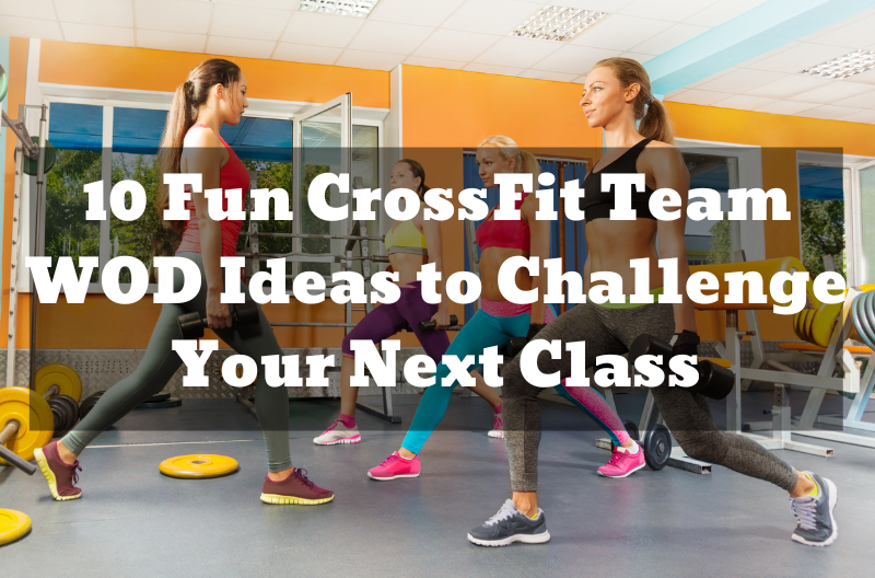 10 Fun CrossFit Team WOD Ideas to Challenge Your Next Class