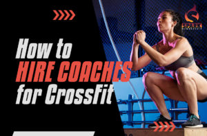 How to Hire Coaches for CrossFit