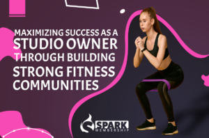 Maximizing Success as a Studio Owner through Building Strong Fitness Communities