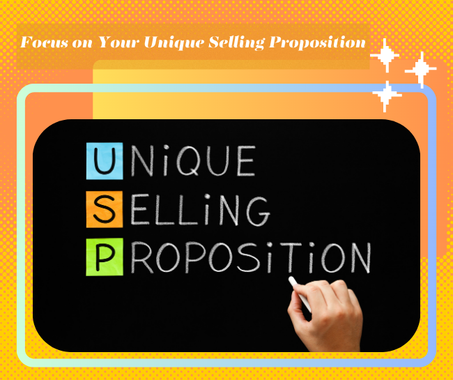 Focus on Your Unique Selling Proposition: