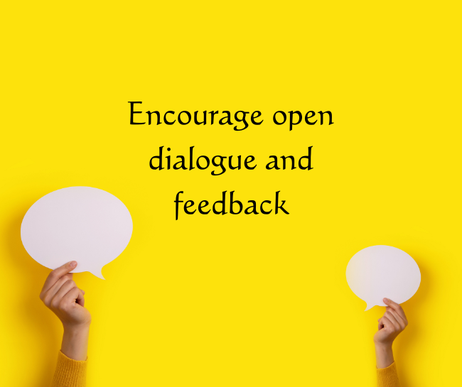Encourage open dialogue and feedback