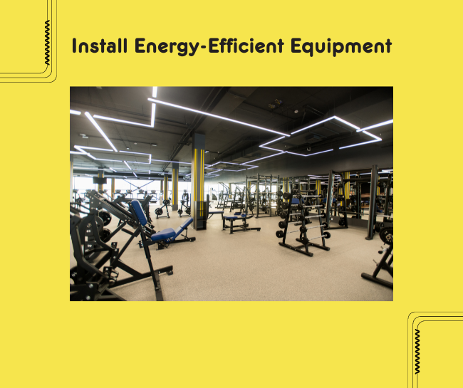 Install Energy-Efficient Equipment: