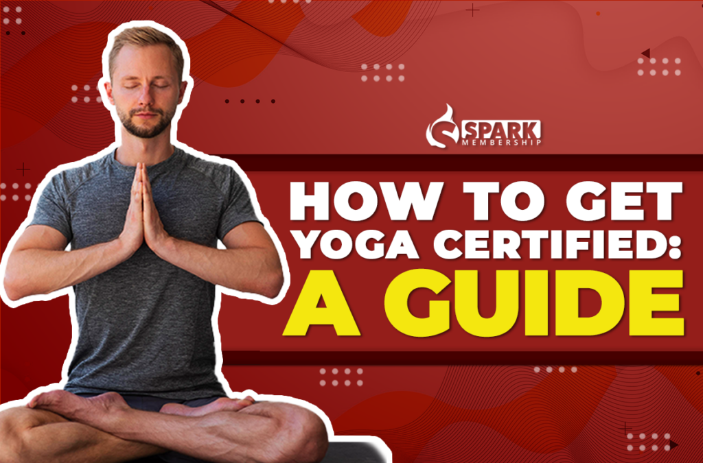 How to Get Yoga Certified: Steps, Tips, and More! - Spark Membership ...
