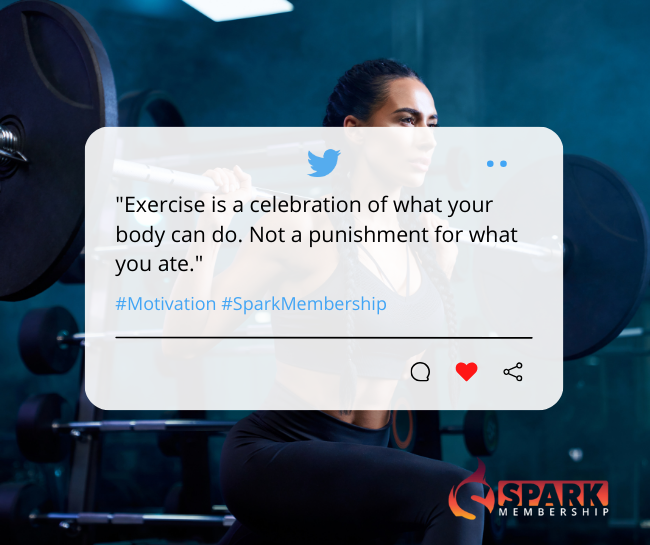 "Exercise is a celebration of what your body can do. Not a punishment for what you ate." 