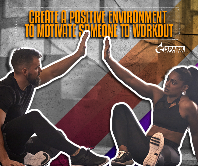 Create a positive environment to motivate someone to work-out