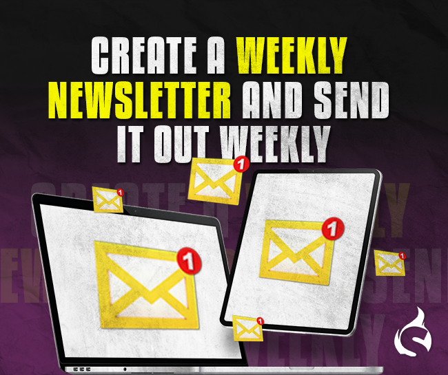 Create a weekly newsletter and send it out weekly
