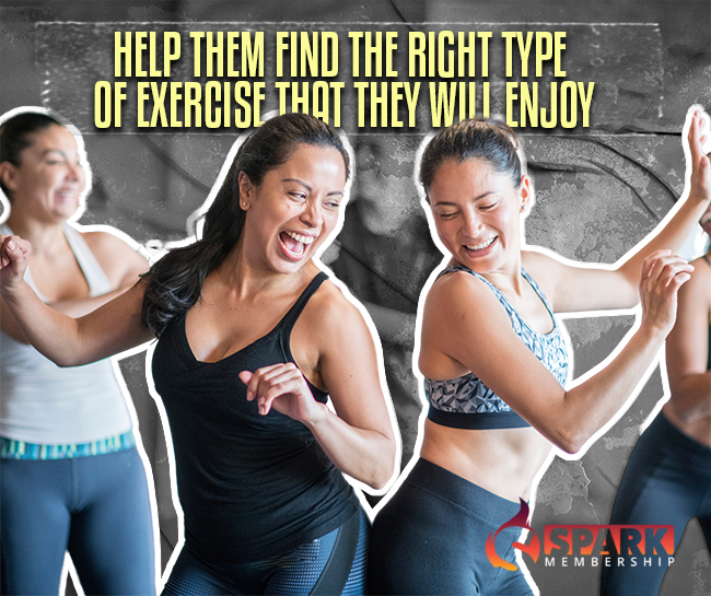 Help them find the right type of exercise that they will enjoy