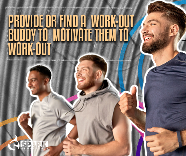 Provide or find a work-out buddy to motivate them to work-out