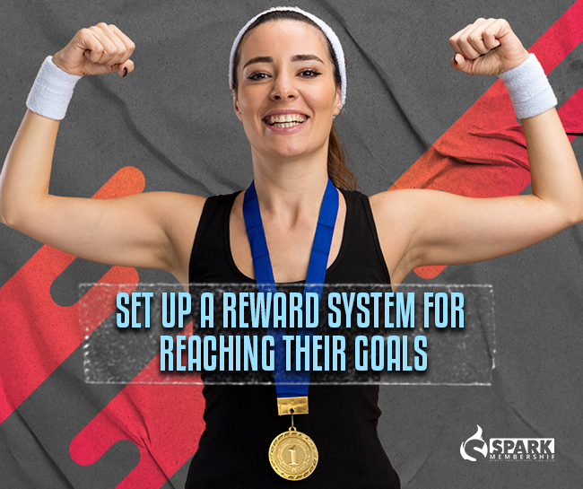 Set up a reward system for reaching their goals