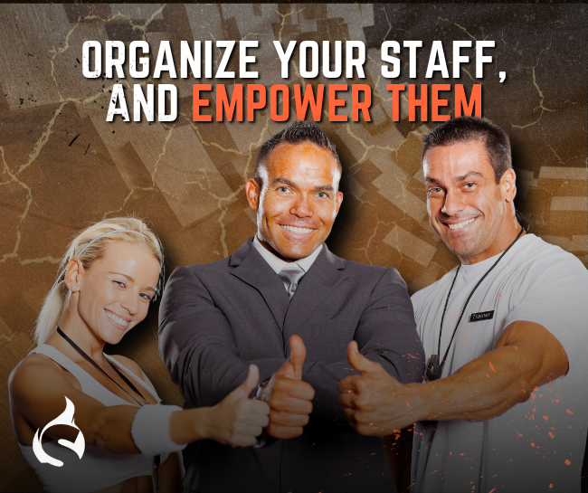 Organize your staff, and empower them