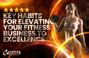 key habits for elevating your fitness business to excellence