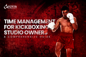 Time Management Mastery for Kickboxing Studio Owners: A Comprehensive Guide